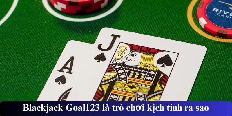 Blackjack Goal123 là trò chơi kịch tính ra sao